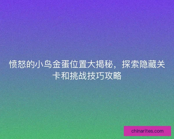 愤怒的小鸟金蛋位置大揭秘，探索隐藏关卡和挑战技巧攻略
